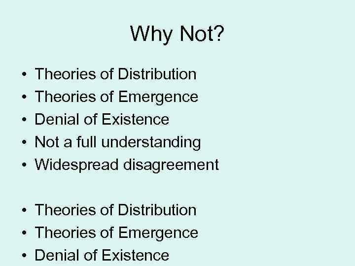 Why Not? • • • Theories of Distribution Theories of Emergence Denial of Existence