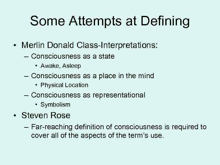 Some Attempts at Defining • Merlin Donald Class-Interpretations: – Consciousness as a state •