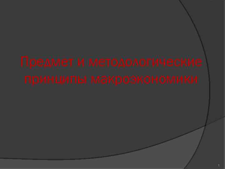 Предмет и методологические принципы макроэкономики 1 