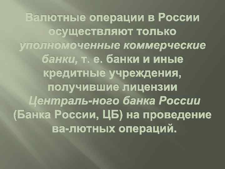 Валютные операции в России осуществляют только уполномоченные коммерческие банки, т. е. банки и иные