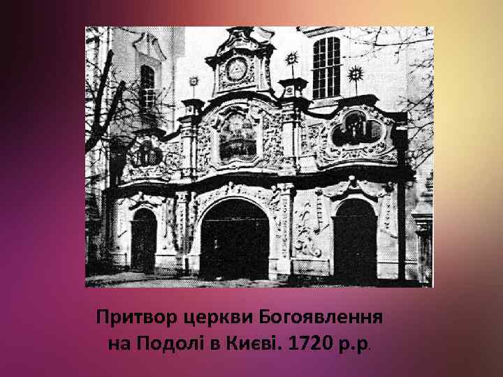 Притвор церкви Богоявлення на Подолі в Києві. 1720 р. р. 
