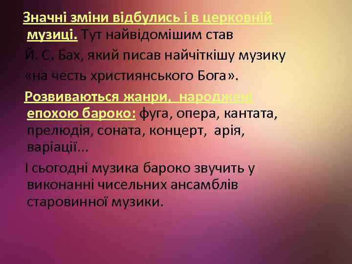 Значні зміни відбулись і в церковній музиці. Тут найвідомішим став Й. С. Бах, який