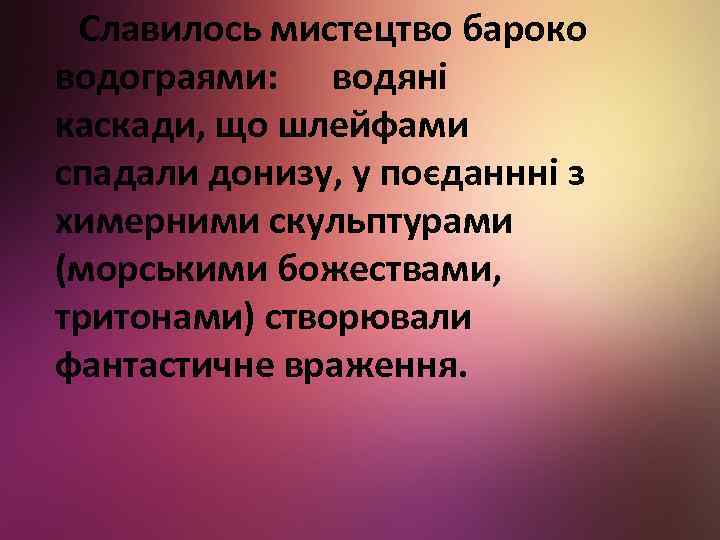 Славилось мистецтво бароко водограями: водяні каскади, що шлейфами спадали донизу, у поєданнні з химерними