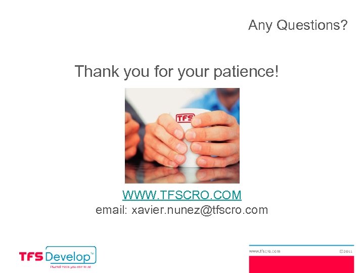 Any Questions? Thank you for your patience! WWW. TFSCRO. COM email: xavier. nunez@tfscro. com