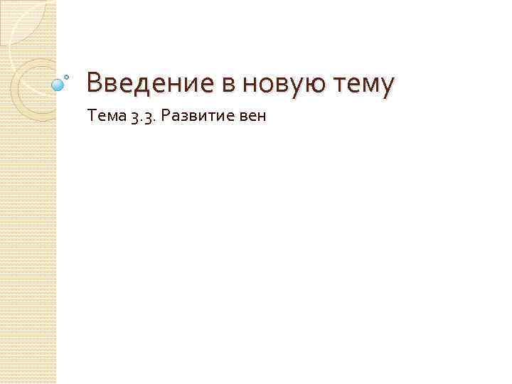 Введение в новую тему Тема 3. 3. Развитие вен 