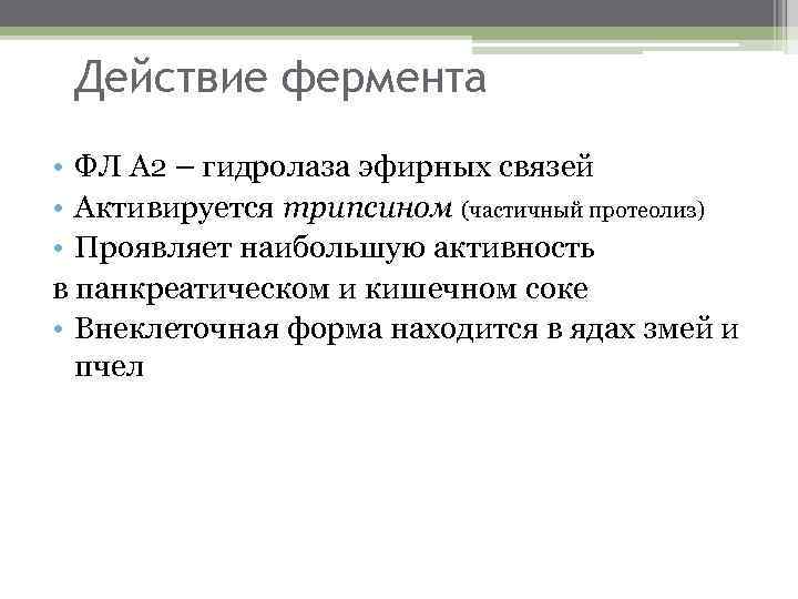 Действие фермента • ФЛ А 2 – гидролаза эфирных связей • Активируется трипсином (частичный