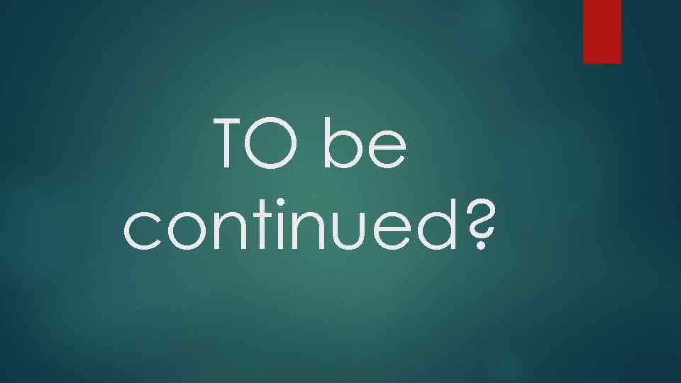 TO be continued? 