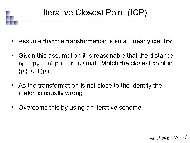 Iterative Closest Point (ICP) • Assume that the transformation is small, nearly identity. •
