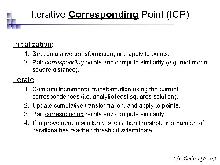 Iterative Corresponding Point (ICP) Initialization: 1. Set cumulative transformation, and apply to points. 2.