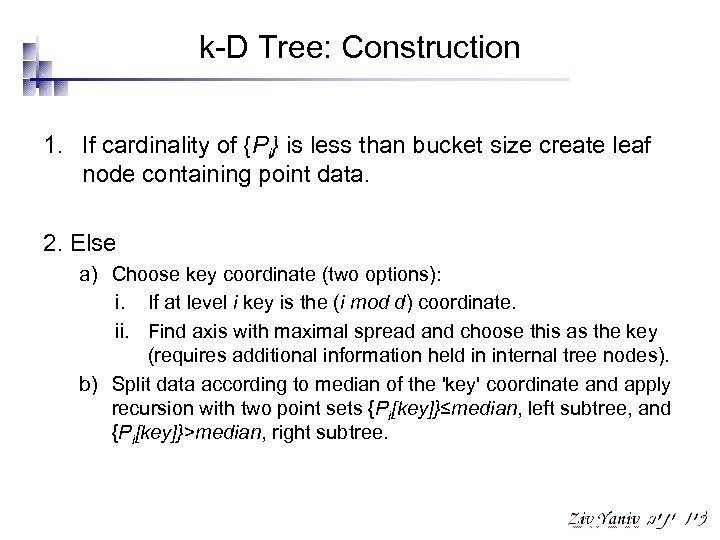 k-D Tree: Construction 1. If cardinality of {Pi} is less than bucket size create
