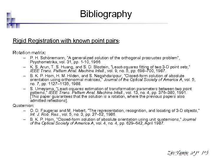 Bibliography Rigid Registration with known point pairs: Rotation matrix: – P. H. Schönemann, “A