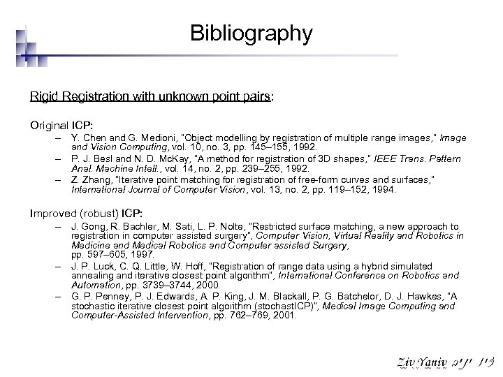 Bibliography Rigid Registration with unknown point pairs: Original ICP: – Y. Chen and G.