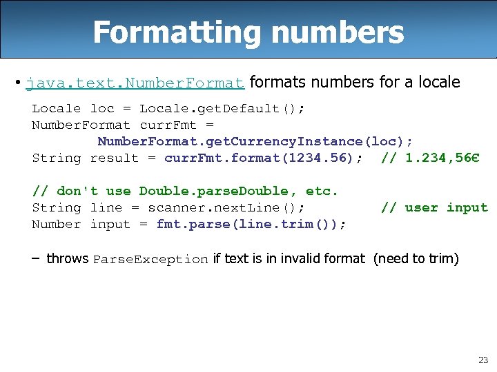 Formatting numbers • java. text. Number. Format formats numbers for a locale Locale loc