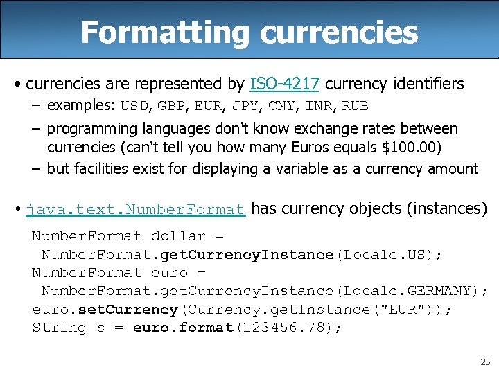 Formatting currencies • currencies are represented by ISO-4217 currency identifiers – examples: USD, GBP,