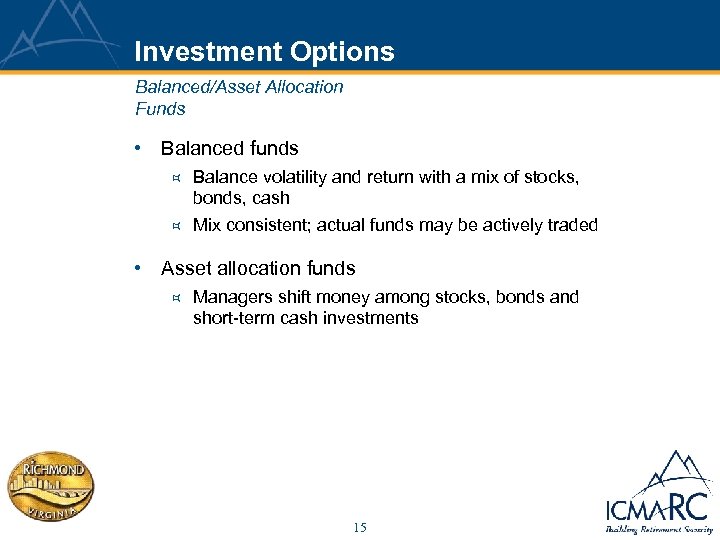 Investment Options Balanced/Asset Allocation Funds • Balanced funds ³ Balance volatility and return with