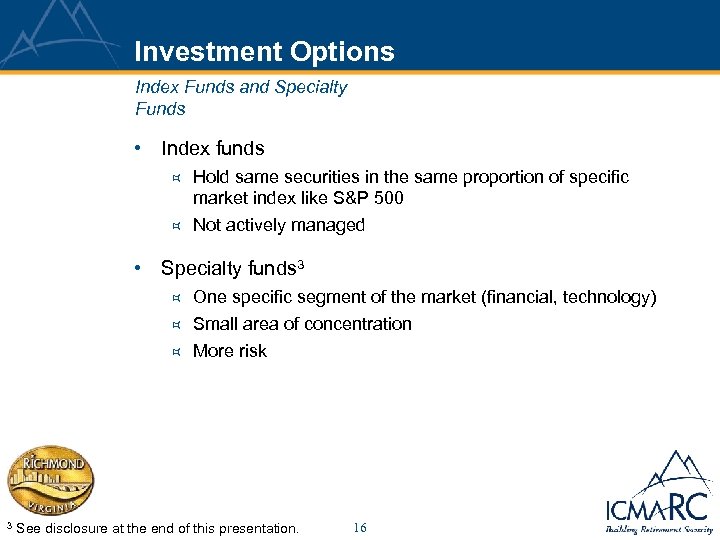 Investment Options Index Funds and Specialty Funds • Index funds ³ Hold same securities