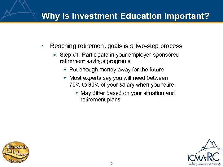 Why is Investment Education Important? • Reaching retirement goals is a two-step process ³