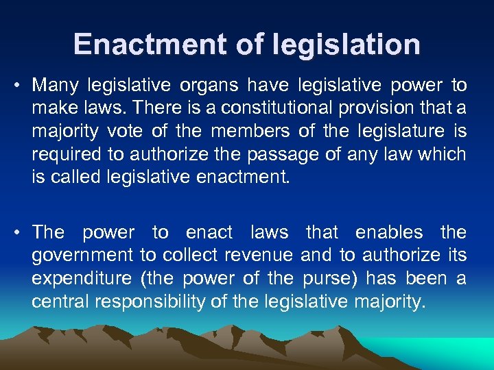 Enactment of legislation • Many legislative organs have legislative power to make laws. There