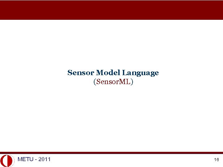 Sensor Model Language (Sensor. ML) METU - 2011 16 