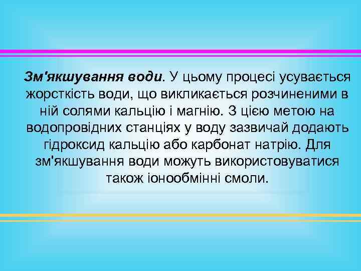 Зм'якшування води. У цьому процесі усувається жорсткість води, що викликається розчиненими в ній солями
