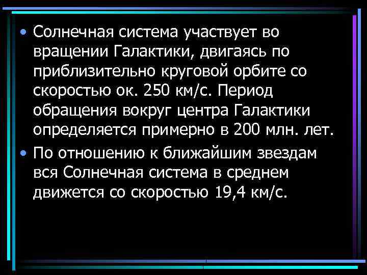  • Солнечная система участвует во вращении Галактики, двигаясь по приблизительно круговой орбите со