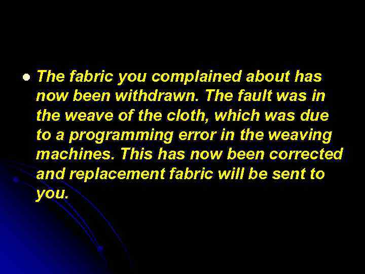 l The fabric you complained about has now been withdrawn. The fault was in