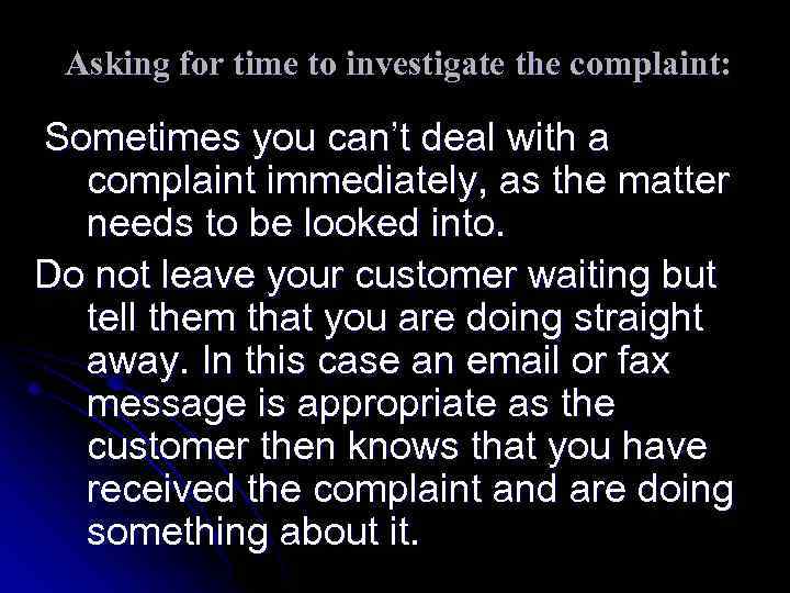 Asking for time to investigate the complaint: Sometimes you can’t deal with a complaint