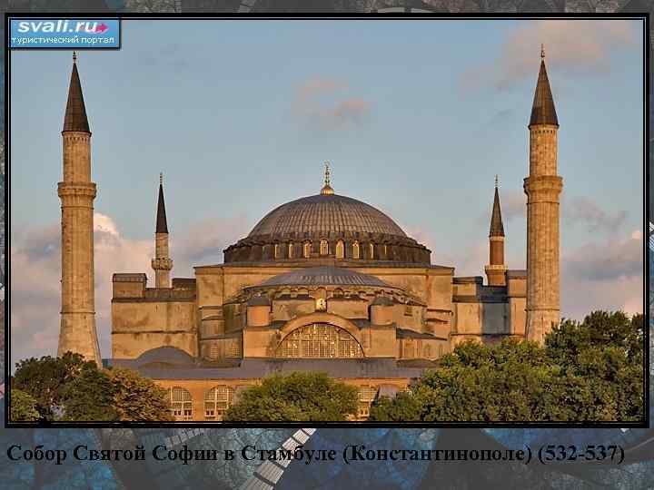 Собор Святой Софии в Стамбуле (Константинополе) (532 -537) 