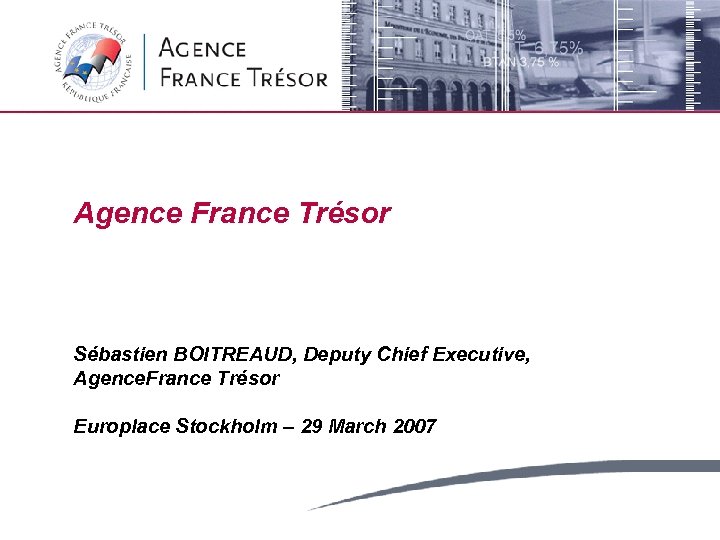 Agence France Trésor Sébastien BOITREAUD, Deputy Chief Executive, Agence. France Trésor Europlace Stockholm –