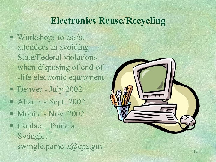 Electronics Reuse/Recycling § Workshops to assist attendees in avoiding State/Federal violations when disposing of