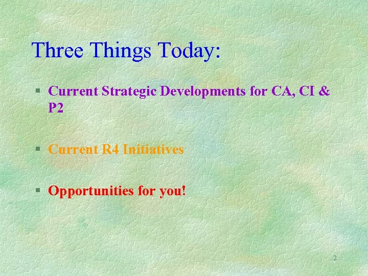 Three Things Today: § Current Strategic Developments for CA, CI & P 2 §