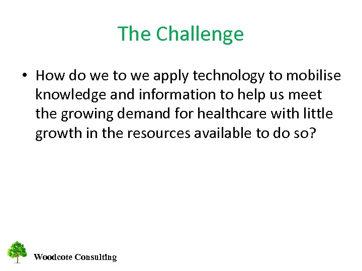The Challenge • How do we to we apply technology to mobilise knowledge and