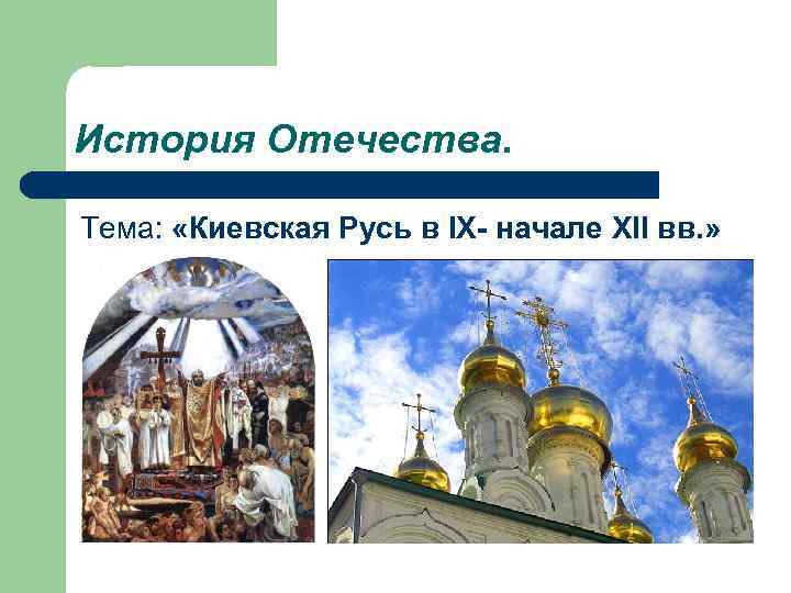 История Отечества. Тема: «Киевская Русь в IX- начале XII вв. » 
