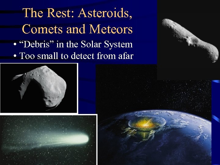 The Rest: Asteroids, Comets and Meteors • “Debris” in the Solar System • Too