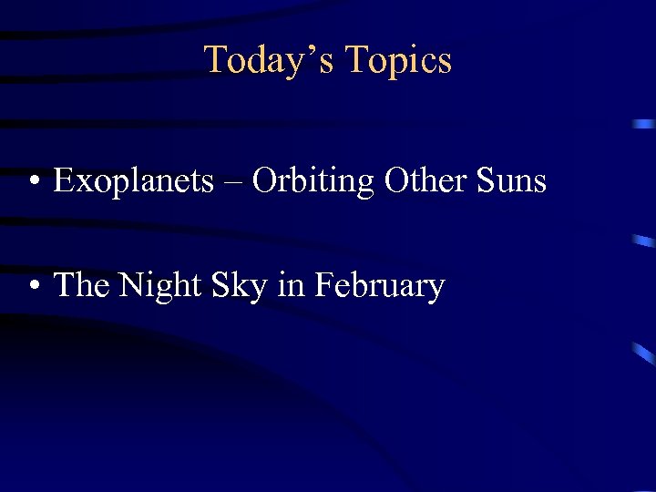 Today’s Topics • Exoplanets – Orbiting Other Suns • The Night Sky in February