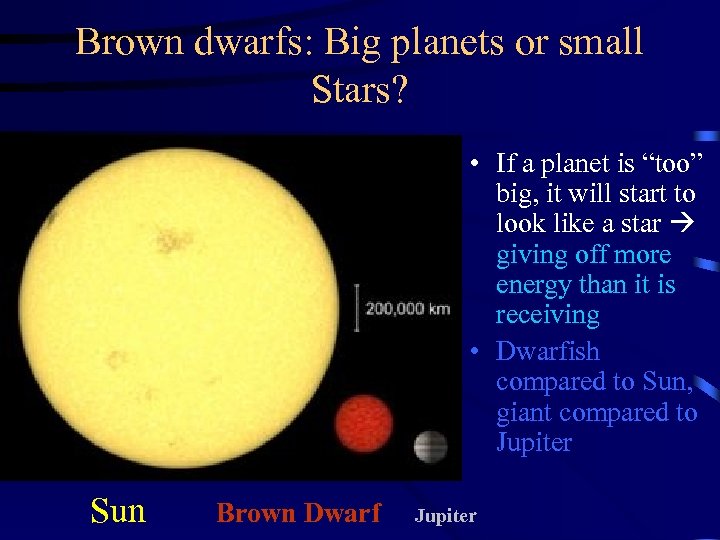 Brown dwarfs: Big planets or small Stars? • If a planet is “too” big,