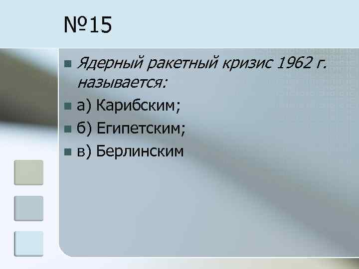 № 15 n Ядерный ракетный кризис 1962 г. называется: а) Карибским; n б) Египетским;