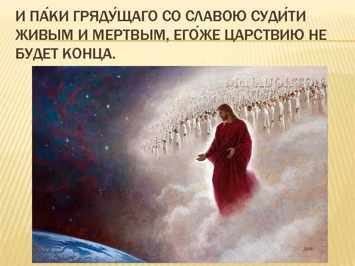 И ПА КИ ГРЯДУ ЩАГО СО СЛАВОЮ СУДИ ТИ ЖИВЫМ И МЕРТВЫМ, ЕГО ЖЕ