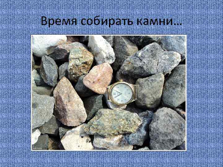 Время собирать камни… 