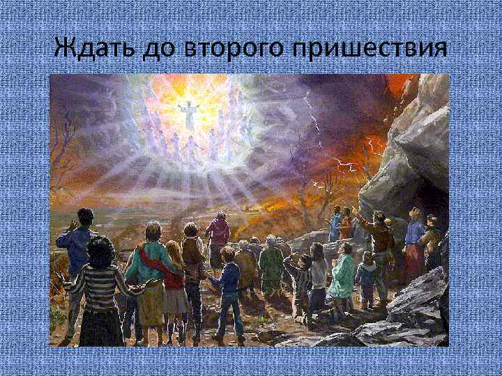 Ждать до второго пришествия 