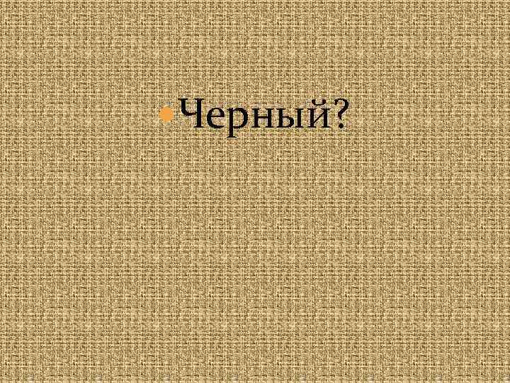  Черный? 