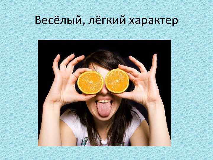 Весёлый, лёгкий характер 