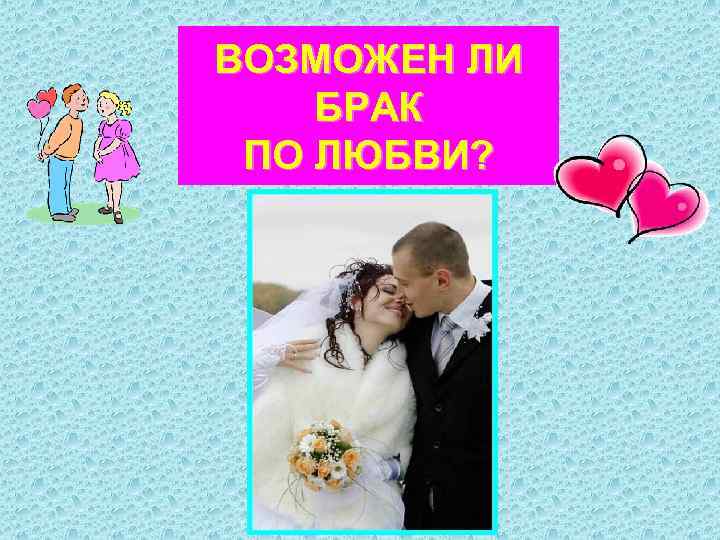 ВОЗМОЖЕН ЛИ БРАК ПО ЛЮБВИ? 