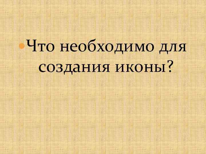  Что необходимо для создания иконы? 