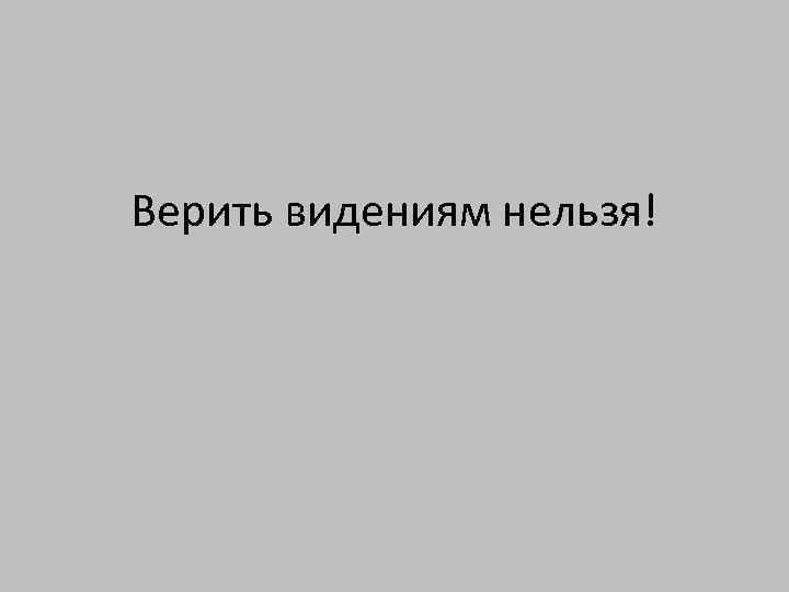 Верить видениям нельзя! 
