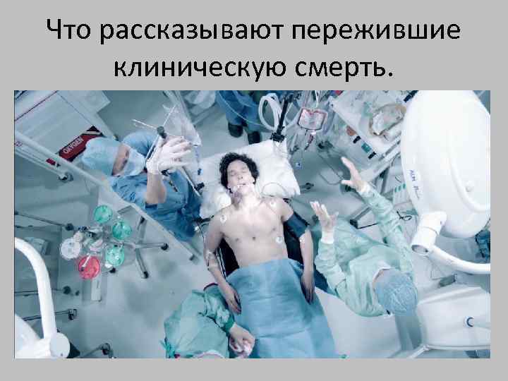 Что рассказывают пережившие клиническую смерть. 
