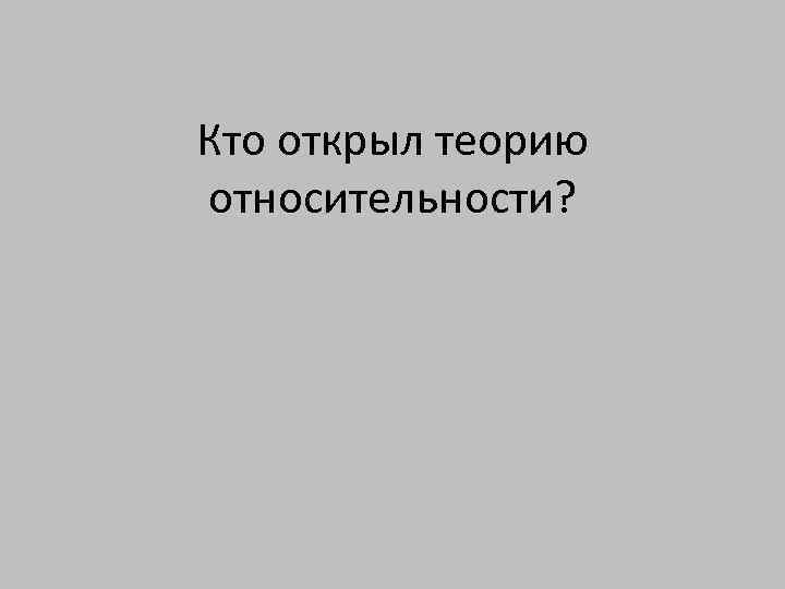 Кто открыл теорию относительности? 
