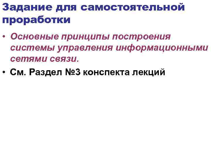 Задание для самостоятельной проработки • Основные принципы построения системы управления информационными сетями связи. •