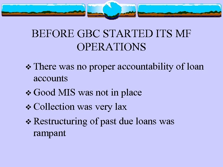 BEFORE GBC STARTED ITS MF OPERATIONS v There was no proper accountability of loan