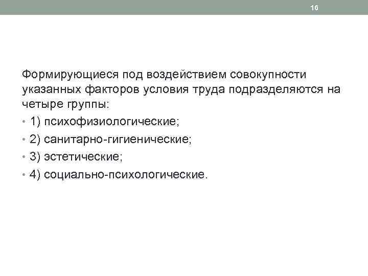 16 Формирующиеся под воздействием совокупности указанных факторов условия труда подразделяются на четыре группы: •